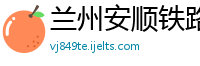 兰州安顺铁路保安服务有限公司